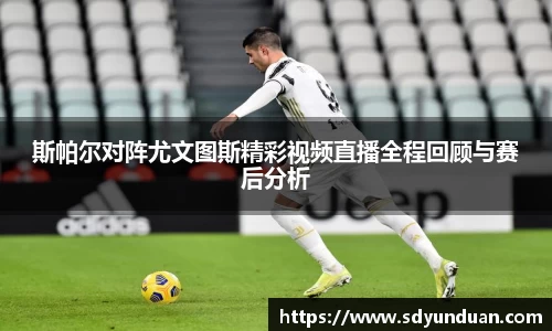 斯帕尔对阵尤文图斯精彩视频直播全程回顾与赛后分析
