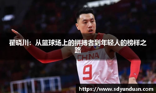 翟晓川：从篮球场上的拼搏者到年轻人的榜样之路