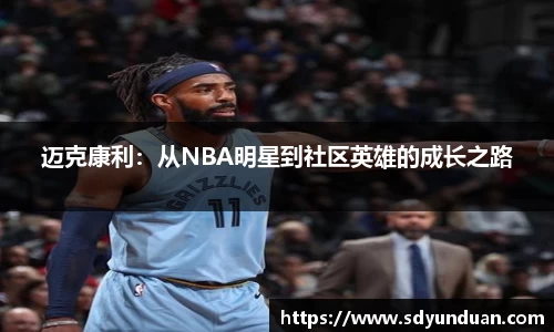 迈克康利：从NBA明星到社区英雄的成长之路