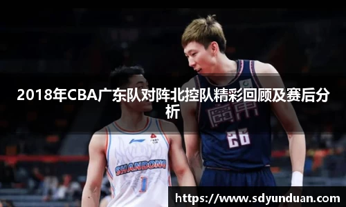 2018年CBA广东队对阵北控队精彩回顾及赛后分析