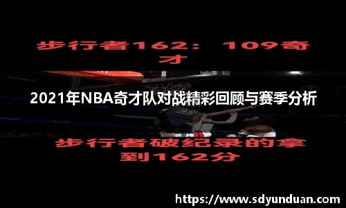 2021年NBA奇才队对战精彩回顾与赛季分析